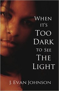 When it's Too Dark to See the Light, a J. Evan Johnson book edited by Jennifer Harshman