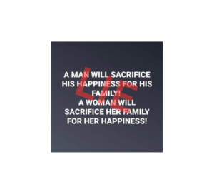 This sexist meme claims men sacrifice their happiness for their families while women sacrifice their families for their own happiness. Too many men are angry because women no longer tolerating abuse means their reign is ending.