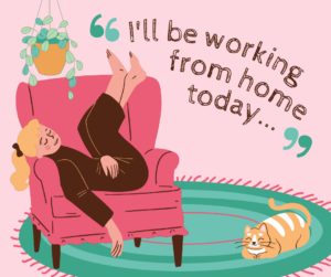 This graphic shows a woman lying down and saying, "I'll be working from home today." While most people who work from home are productive, some need to stop procrastinating and write or do other work.